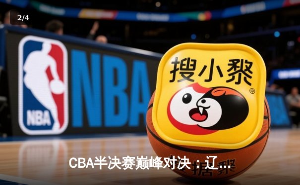 CBA半决赛巅峰对决：辽宁本钢加时险胜广东宏远，赵继伟砍下33分创生涯新高 - 2